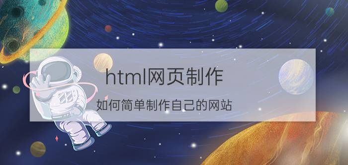 html网页制作 如何简单制作自己的网站？